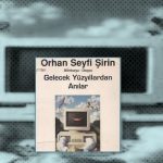 Orhan Seyfi Şirin’in Öykü Derlemesi: Gelecek Yüzyıllardan Anılar