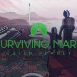 Surviving Mars: Green Planet ile Mars’ı Dünyalaştırmak İster misiniz?