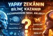 Yapay Zekânın Bilinç Kazanıp Kazanmadığını Nasıl Anlarız?